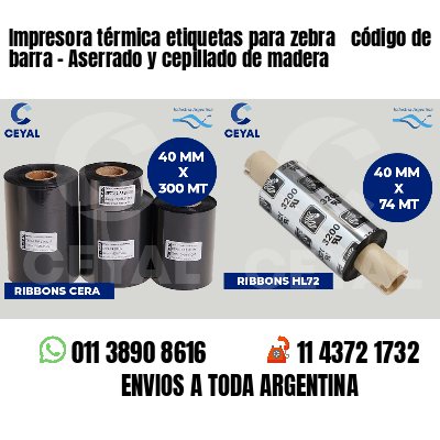 Impresora térmica etiquetas para zebra  código de barra - Aserrado y cepillado de madera